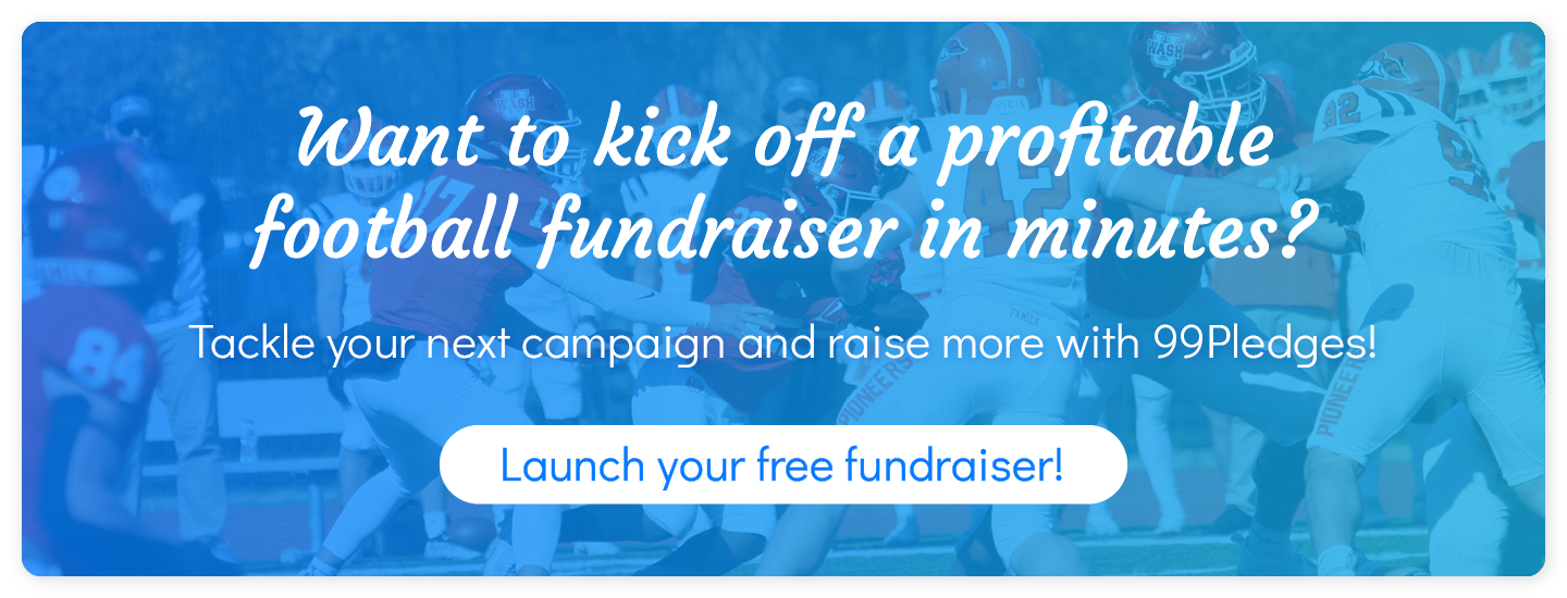 Want to kick off a profitable football fundraiser in minutes? Tackle your next campaign and raise more with 99Pledges! Click to launch your free fundraiser.
