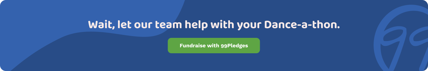 Wait—let our team help with your Dance-a-thon. Fundraise with 99Pledges