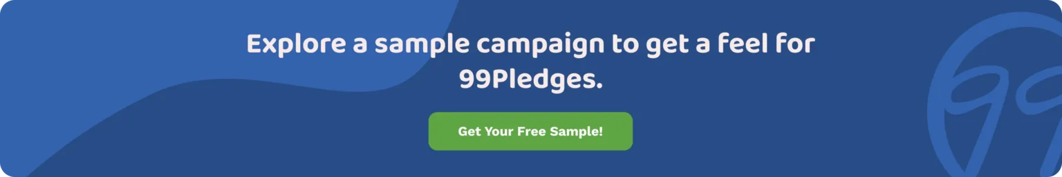 Explore a sample campaign to get a feel for 99Pledges. Get Your Free Sample!