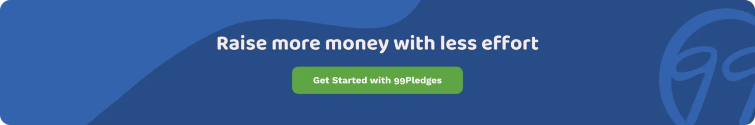 Raise more money with less effort. Get started with 99Pledges