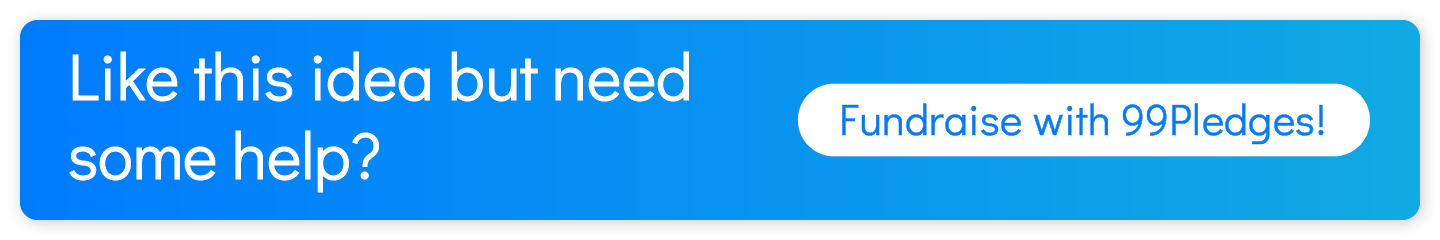 Like this idea but need some help? Fundraise with 99Pledges!