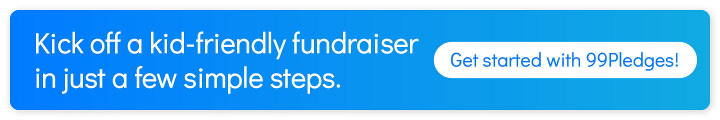Kick off a kid-friendly fundraiser in just a few simple steps. Get started with 99Pledges!