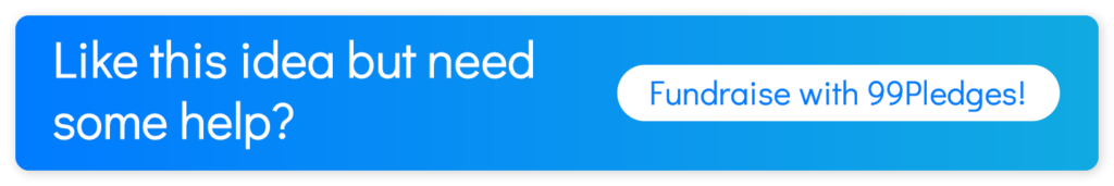 Like this idea but need some help? Fundraise with 99Pledges